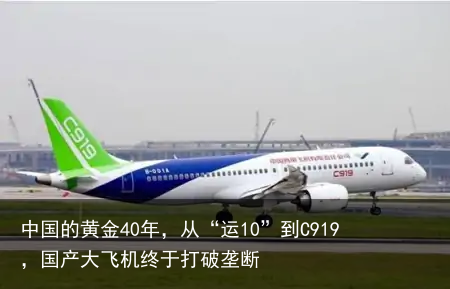 中国的黄金40年，从“运10”到C919，国产大飞机终于打破垄断