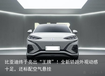 比亚迪终于亮出“王牌”！全新轿跑外观动感十足，还标配空气悬挂