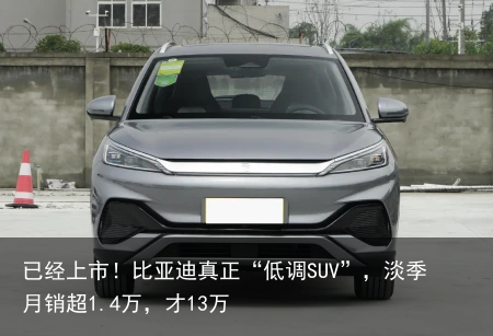 已经上市！比亚迪真正“低调SUV”，淡季月销超1.4万，才13万