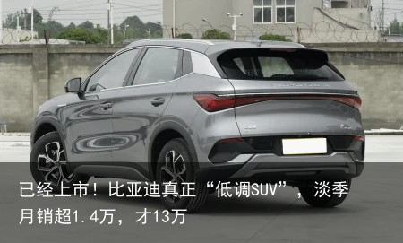 已经上市！比亚迪真正“低调SUV”，淡季月销超1.4万，才13万