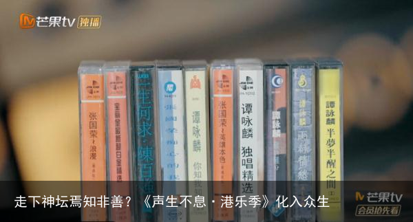 走下神坛焉知非善？《声生不息·港乐季》化入众生