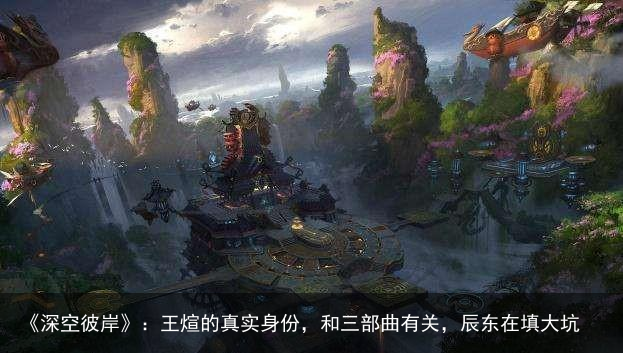 《深空彼岸》：王煊的真实身份，和三部曲有关，辰东在填大坑