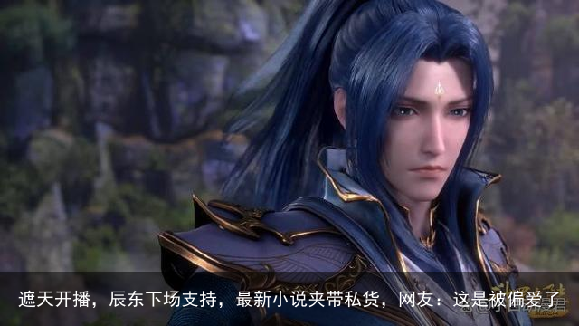 遮天开播，辰东下场支持，最新小说夹带私货，网友：这是被偏爱了