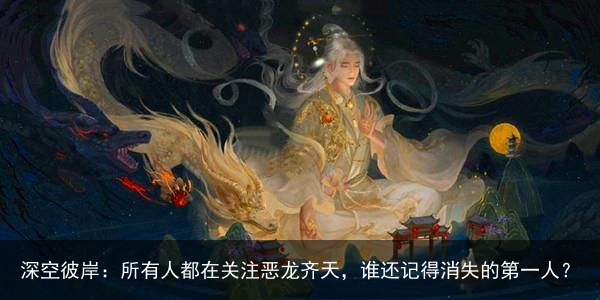 深空彼岸：所有人都在关注恶龙齐天，谁还记得消失的第一人？