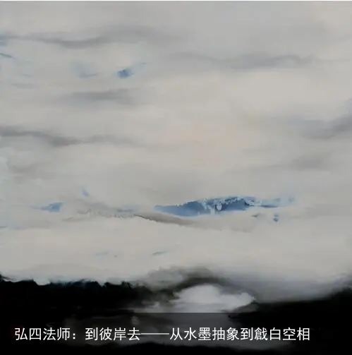 弘四法师：到彼岸去——从水墨抽象到戧白空相