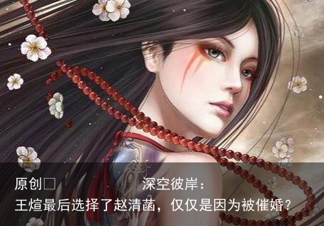 深空彼岸：王煊最后选择了赵清菡，仅仅是因为被催婚？