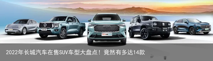 2022年长城汽车在售SUV车型大盘点！竟然有多达14款