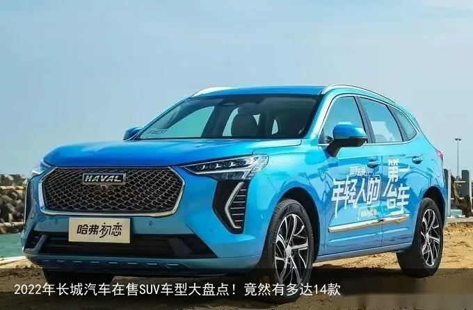 2022年长城汽车在售SUV车型大盘点！竟然有多达14款