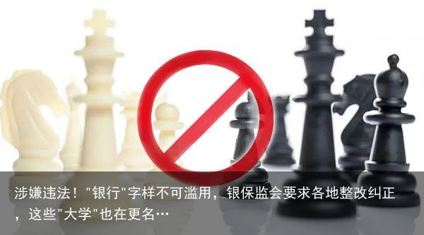 涉嫌违法！"银行"字样不可滥用，银保监会要求各地整改纠正，这些"大学"也在更名…