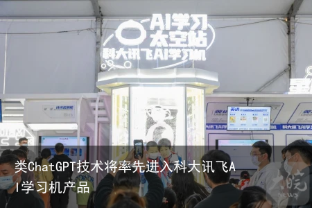 类ChatGPT技术将率先进入科大讯飞AI学习机产品