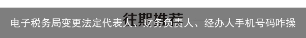 电子税务局变更法定代表人、财务负责人、经办人手机号码咋操作？看这篇就懂了！