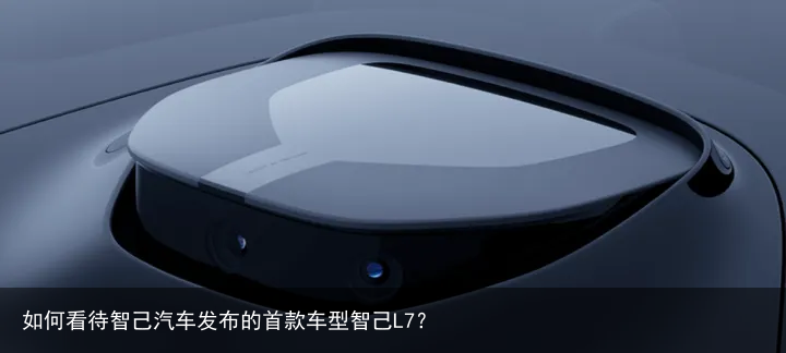 如何看待智己汽车发布的首款车型智己L7？