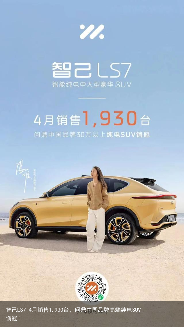 智己LS7 4月销售1,930台，问鼎中国品牌高端纯电SUV销冠！