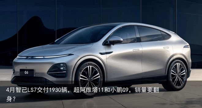 4月智己LS7交付1930辆，超阿维塔11和小鹏G9，销量要翻身？