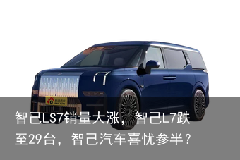 智己LS7销量大涨，智己L7跌至29台，智己汽车喜忧参半？