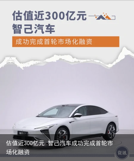 估值近300亿元 智己汽车成功完成首轮市场化融资