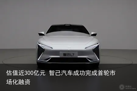估值近300亿元 智己汽车成功完成首轮市场化融资