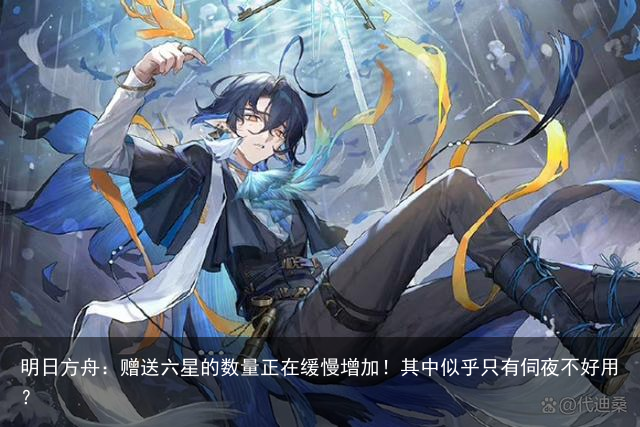 明日方舟：赠送六星的数量正在缓慢增加！其中似乎只有伺夜不好用？