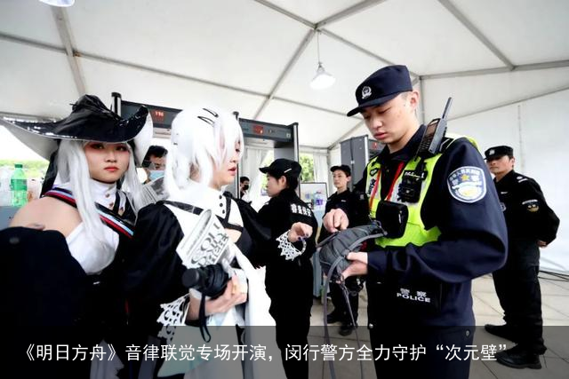 《明日方舟》音律联觉专场开演，闵行警方全力守护“次元壁”