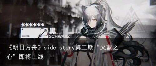 《明日方舟》side story第二期“火蓝之心”即将上线