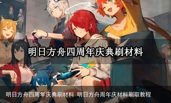 明日方舟四周年庆典刷材料 明日方舟周年庆材料刷取教程