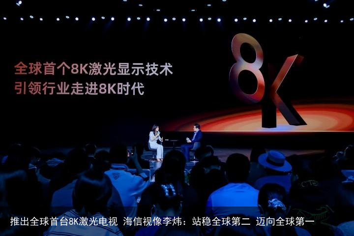 推出全球首台8K激光电视 海信视像李炜：站稳全球第二 迈向全球第一