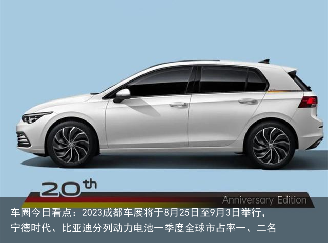 车圈今日看点：2023成都车展将于8月25日至9月3日举行，宁德时代、比亚迪分列动力电池一季度全球市占率一、二名