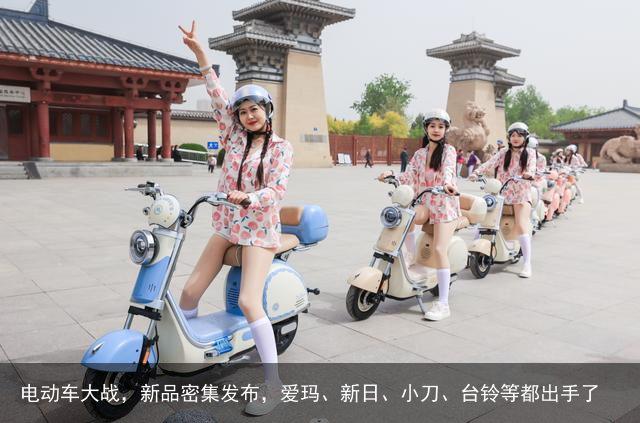 电动车大战，新品密集发布，爱玛、新日、小刀、台铃等都出手了