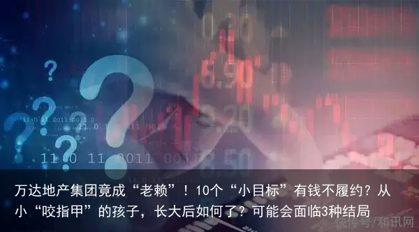 万达地产集团竟成“老赖”！10个“小目标”有钱不履约？