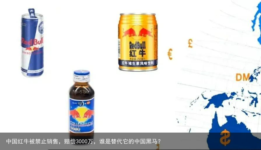 中国红牛被禁止销售，赔偿3000万，谁是替代它的中国黑马？