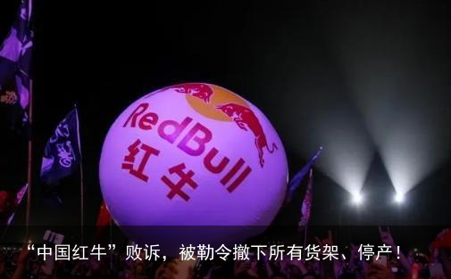 “中国红牛”败诉，被勒令撤下所有货架、停产！