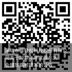 深圳市倍轻松科技股份有限公司关于2022年年度股东大会增加临时提案的公告