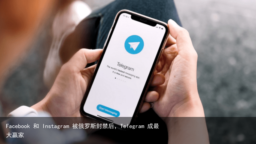 Facebook 和 Instagram 被俄罗斯封禁后，Telegram 成最大赢家