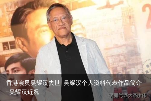 香港演员吴耀汉去世 吴耀汉个人资料代表作品简介-吴耀汉近况
